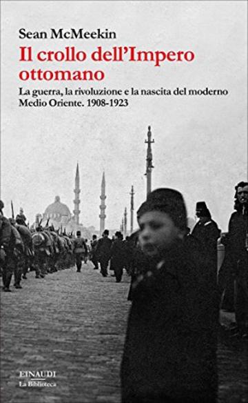 Il crollo dell'impero ottomano: La guerra, la rivoluzione e la nascita del moderno Medio Oriente. 1908-1923 (La biblioteca Vol. 31)